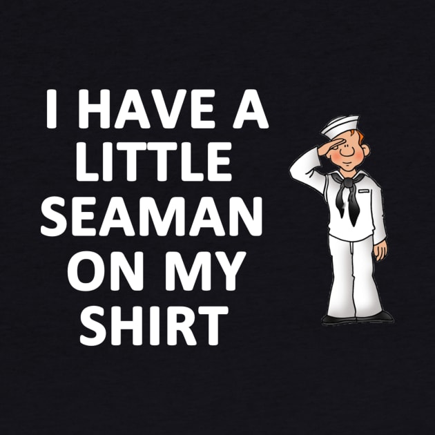 I Have a Little Seaman On My Shirt by topher